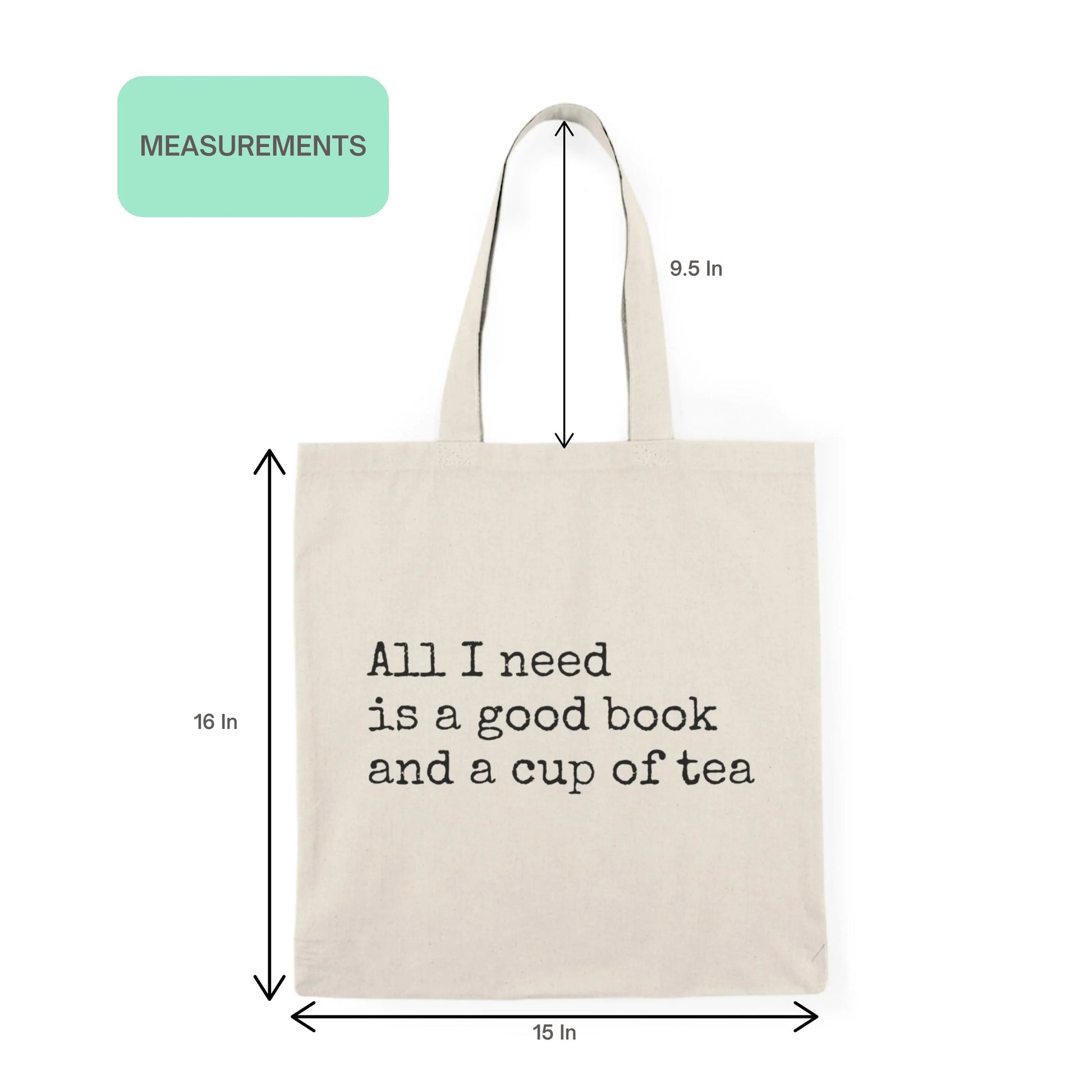 Size guide for tote bag featuring quote 'All I need is a good book and a cup of tea' – 16 inches tall, 15 inches wide with 9.5 inch handles
