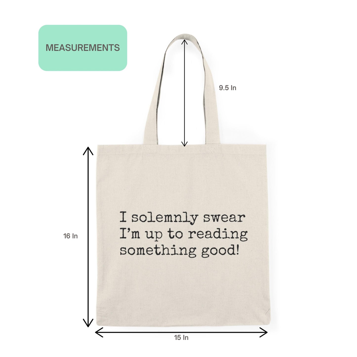 I Solemnly Swear Reading Quote Minimalist Book Bag with size measurements – 15x16 inches cotton tote with 9.5-inch handles.